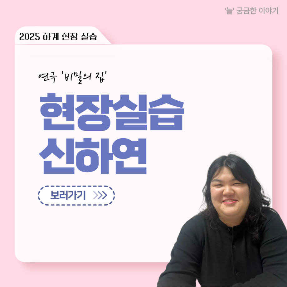 ‘늘‘ 궁금한 이야기 - 현장실습  < 신하연 >